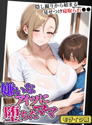 むち妻。❤嫌いなアイツに堕ちたママ 隠し撮りから始まる見せつけ寝取られ●● モザイク版- フルカラー