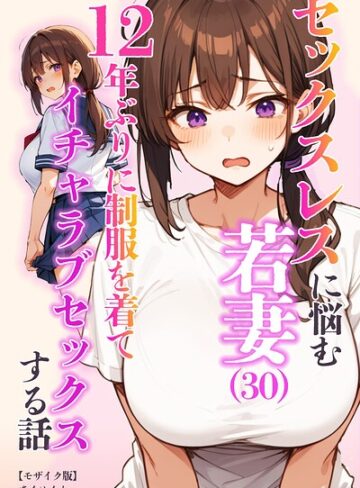 あくめくん❤セックスレスに悩む若妻（30）12年ぶりに制服を着てイチャラブセックスする話【モザイク版】- 単行本
