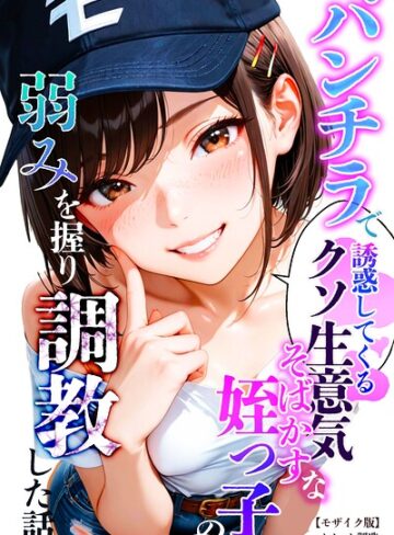 オナット製造❤パンチラで誘惑してくるクソ生意気なそばかす姪っ子の弱みを握り調教した話【モザイク版】- 単行本