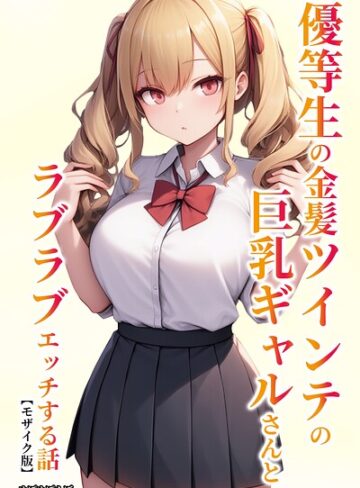 ぬぽぬぽらぼ❤優等生の金髪ツインテの巨乳ギャルさんとラブラブエッチする話【モザイク版】- 単行本