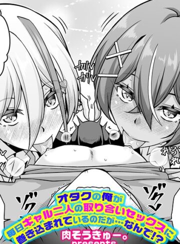 肉そうきゅー。❤オタクの俺が毎日ギャル二人の取り合いセックスに巻き込まれているのだが…なんで！？（単話）- 単話