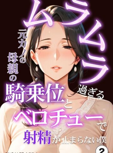 人妻ライフ❤ムラムラ過ぎる元カノの母親の騎乗位とベロチューで射精が止まらない僕（単話）【モザイク版】（単話）- 単話