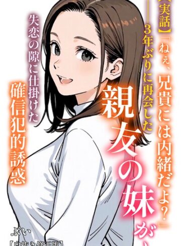 ぶい❤【実話】「ねぇ、兄貴には内緒だよ？」――3年ぶりに再会した親友の妹が、失恋の隙に仕掛けた確信犯的誘惑【白抜き修正版】（単話）- AI生成